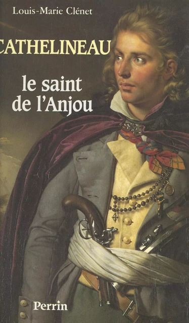 Cathelineau, le saint de l'Anjou - Louis-Marie Clénet - (Perrin) réédition numérique FeniXX