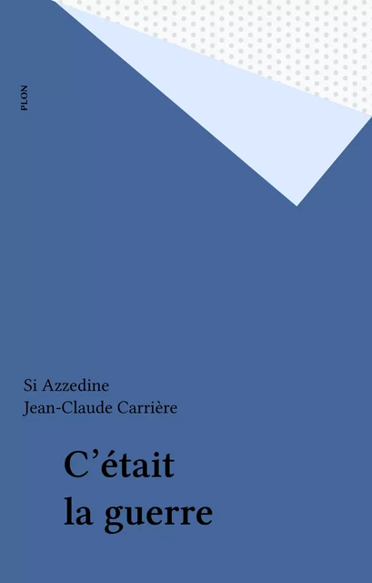 C'était la guerre - Si Azzedine, Jean-Claude Carrière - Plon (réédition numérique FeniXX)