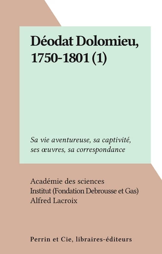 Déodat Dolomieu, 1750-1801 (1) - Alfred Lacroix - FeniXX réédition numérique