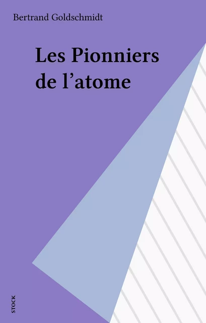 Les Pionniers de l'atome - Bertrand Goldschmidt - Stock (réédition numérique FeniXX)