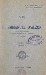 Vie du P. Emmanuel d'Alzon, vicaire général de Nîmes, fondateur des Augustins de l'Assomption, 1810-1880 (1) Tome premier : 1810-1851