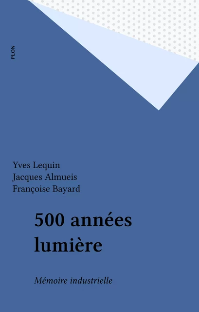 500 années lumière - Yves Lequin, Jacques Almueis, Françoise Bayard - Plon (réédition numérique FeniXX)