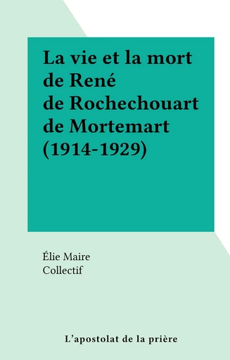 La vie et la mort de René de Rochechouart de Mortemart (1914-1929) - Élie Marie - FeniXX réédition numérique