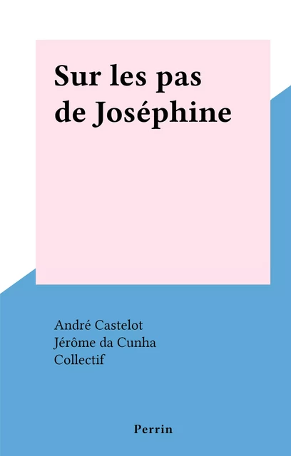 Sur les pas de Joséphine - André Castelot - (Perrin) réédition numérique FeniXX