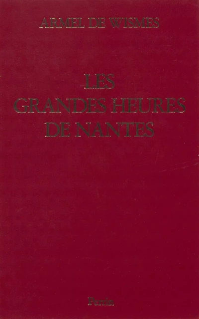 Les Grandes Heures de Nantes - Armel de Wismes - Perrin (réédition numérique FeniXX)