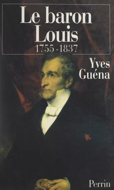 Le baron Louis, 1755-1837 - Yves Guéna - (Perrin) réédition numérique FeniXX