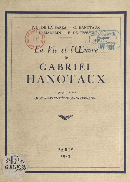 La vie et l'œuvre de Gabriel Hanotaux - Francisco León de la Barra, François de Tessan, Gabriel Hanotaux, Louis Madelin - FeniXX réédition numérique