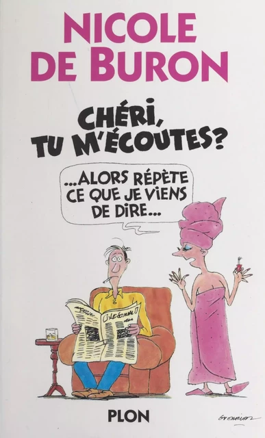 Chéri, tu m'écoutes ? Alors, répète ce que je viens de dire... - Nicole de Buron - (Plon) réédition numérique FeniXX