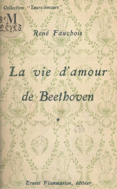 La vie d'amour de Beethoven (1) - René Fauchois - Flammarion (réédition numérique FeniXX)