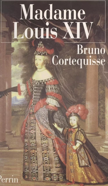 Madame Louis XIV - Bruno Cortequisse - (Perrin) réédition numérique FeniXX