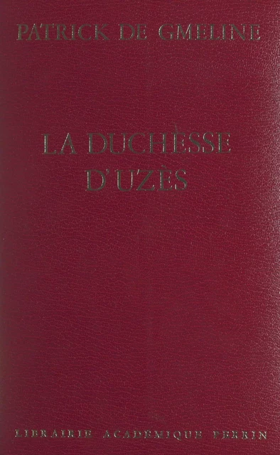 La duchesse d'Uzès, 1847-1933 - Patrick de Gmeline - (Perrin) réédition numérique FeniXX