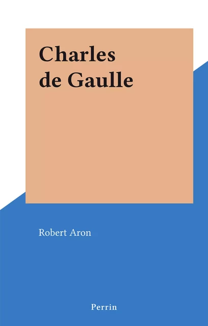 Charles de Gaulle - Robert Aron - Perrin (réédition numérique FeniXX)