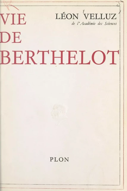 Vie de Berthelot - Léon Velluz - (Plon) réédition numérique FeniXX