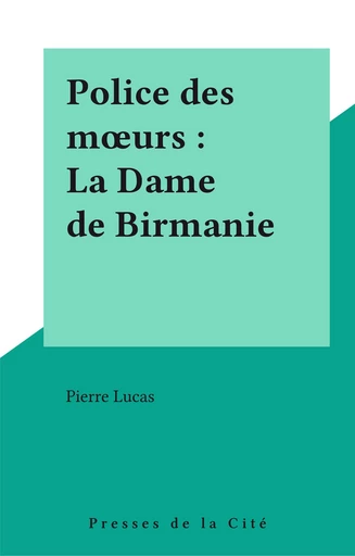 Police des mœurs : La Dame de Birmanie - Pierre Lucas - Presses de la Cité (réédition numérique FeniXX)