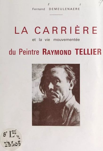 La carrière et la vie mouvementée du peintre Raymond Tellier - Fernand Demeulenaere - FeniXX réédition numérique