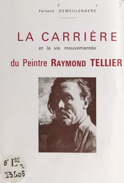 La carrière et la vie mouvementée du peintre Raymond Tellier