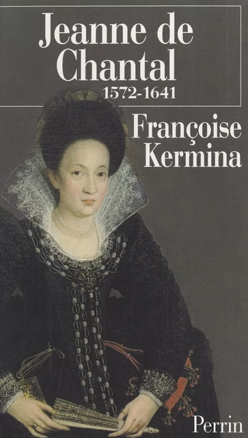 Jeanne de Chantal, 1572-1641 - Françoise Kermina - (Perrin) réédition numérique FeniXX