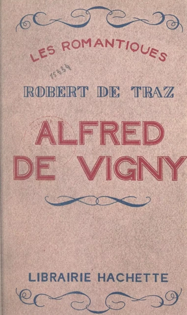 Alfred de Vigny - Robert de Traz - (Hachette) réédition numérique FeniXX