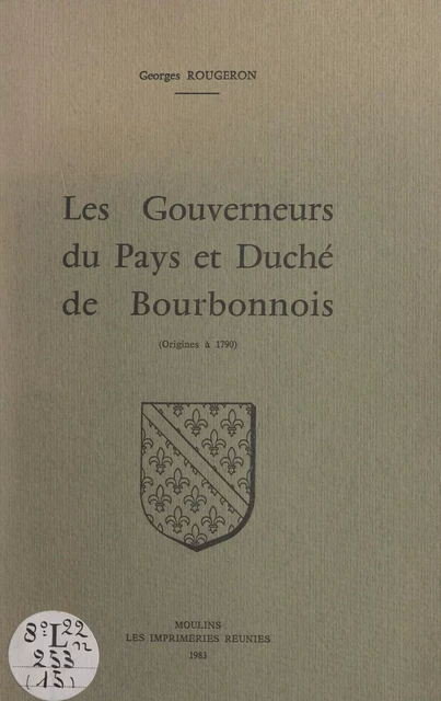 Les gouverneurs du pays et duché du Bourbonnois (origines à 1790) - Georges Rougeron - FeniXX réédition numérique