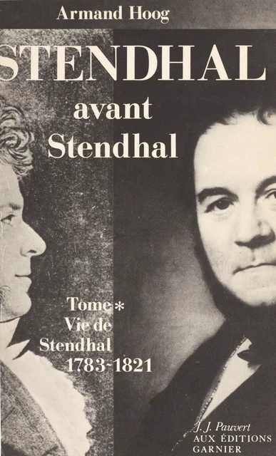 Vie de Stendhal (1). Stendhal avant Stendhal : 1783-1821 - Armand Hoog - FeniXX réédition numérique