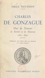 Charles de Gonzague, duc de Nevers de Rethel et de Mantoue, 1580-1637