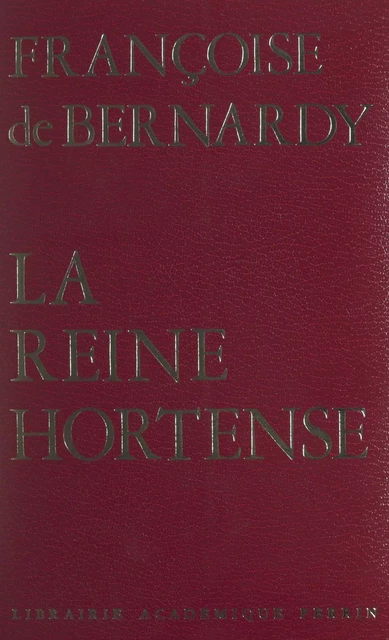 La reine Hortense (1783-1837) - Françoise de Bernardy - (Perrin) réédition numérique FeniXX