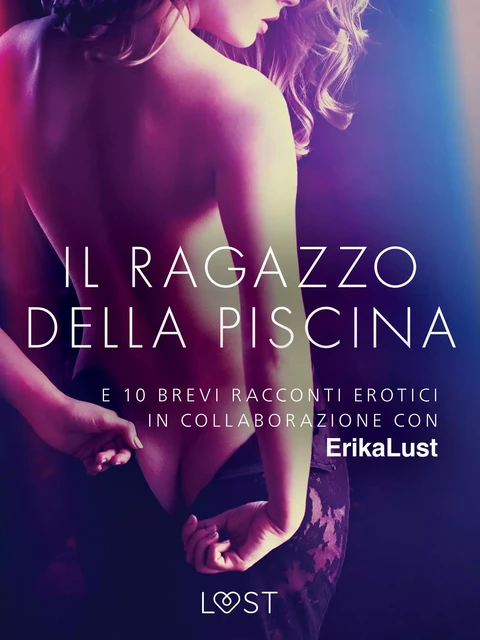 Il ragazzo della piscina - e 10 brevi racconti erotici in collaborazione con Erika Lust - Autori Vari - Saga Egmont International