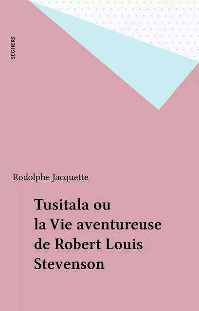 Tusitala ou la Vie aventureuse de Robert Louis Stevenson - Rodolphe Jacquette - Seghers (réédition numérique FeniXX)