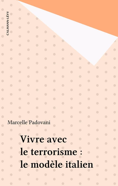 Vivre avec le terrorisme : le modèle italien - Marcelle Padovani - Calmann-Lévy (réédition numérique FeniXX)