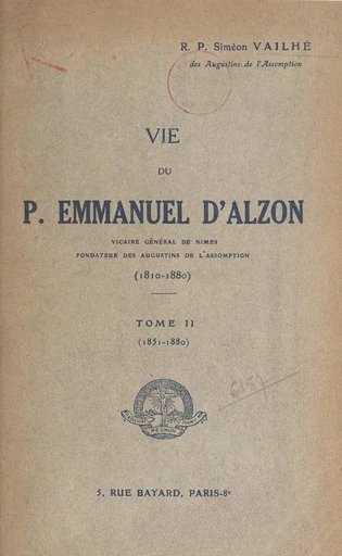 Vie du P. Emmanuel d'Alzon, vicaire général de Nîmes, fondateur des Augustins de l'Assomption, 1810-1880 (2). 1851-1880 - Siméon Vailhé - FeniXX réédition numérique