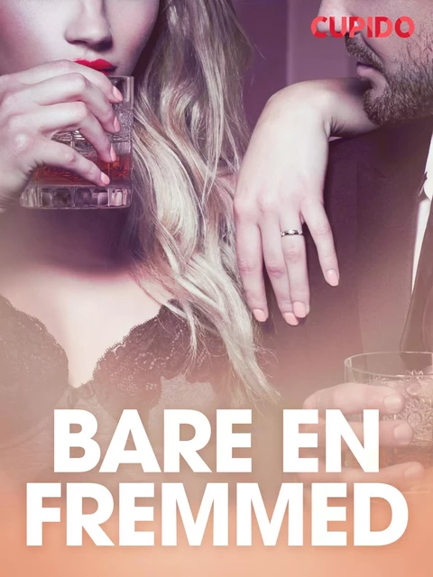 Bare en fremmed - erotiske noveller -  Cupido - Saga Egmont International