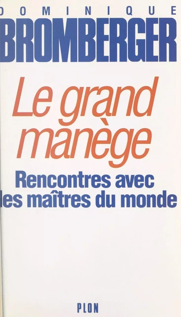 Le grand manège : rencontres avec les maîtres du monde - Dominique Bromberger - Plon (réédition numérique FeniXX)