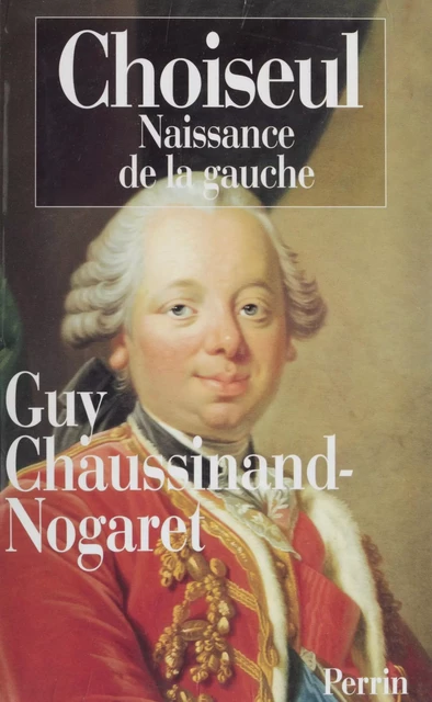 Choiseul - Guy Chaussinand-Nogaret - Perrin (réédition numérique FeniXX)