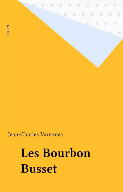 Les Bourbon Busset - Jean-Charles Varennes - Perrin (réédition numérique FeniXX)