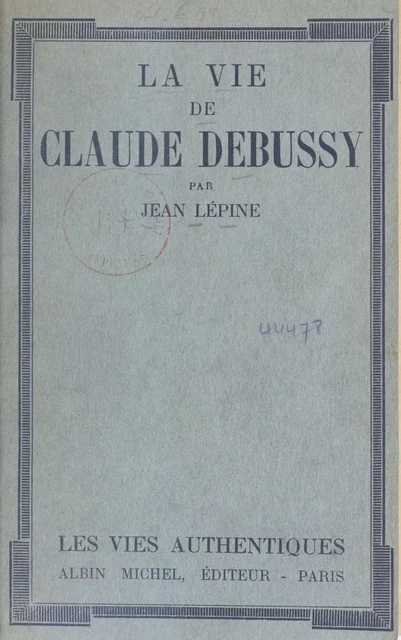 La vie de Claude Debussy - Jean Lépine - Albin Michel (réédition numérique FeniXX)