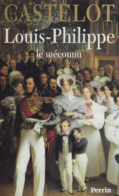 Louis-Philippe : le méconnu - André Castelot - Perrin (réédition numérique FeniXX)