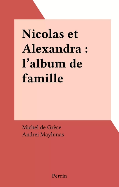 Nicolas et Alexandra : l'album de famille - Michel de Grèce - Perrin (réédition numérique FeniXX)