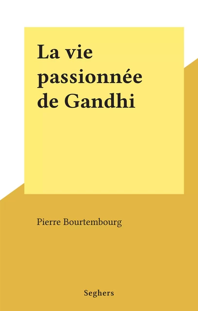 La vie passionnée de Gandhi - Pierre Bourtembourg - (Seghers) réédition numérique FeniXX