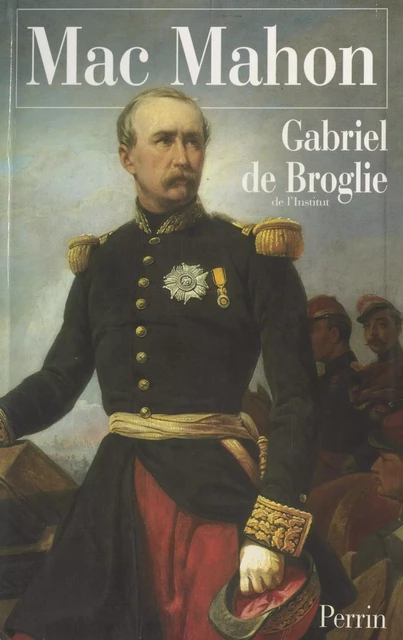 Mac Mahon - Gabriel de Broglie - (Perrin) réédition numérique FeniXX