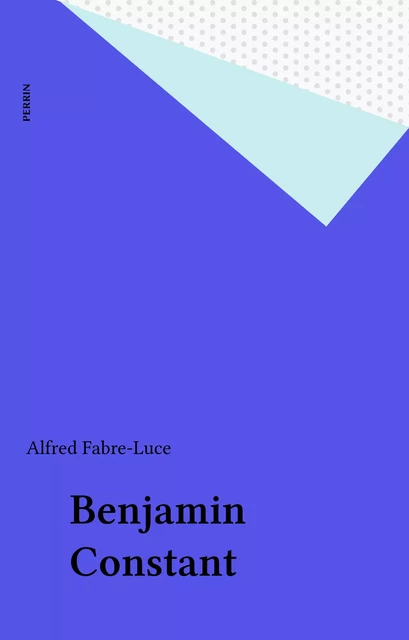 Benjamin Constant - Alfred Fabre-Luce - Perrin (réédition numérique FeniXX)