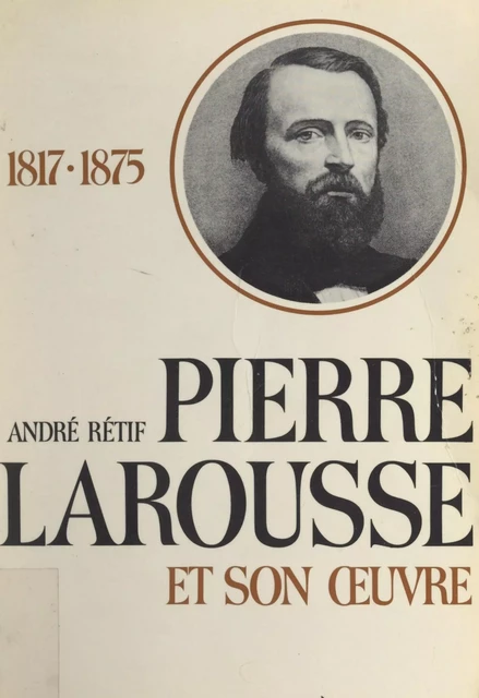 Pierre Larousse et son œuvre - André Rétif - Larousse (réédition numérique FeniXX)