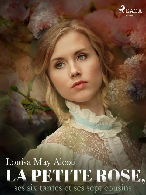 La Petite Rose, ses six tantes et ses sept cousins - Louisa May Alcott - Saga Egmont French