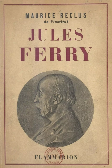 Jules Ferry, 1832-1893 - Maurice Reclus - Flammarion (réédition numérique FeniXX)