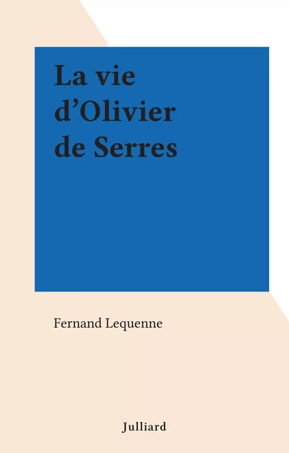 La vie d'Olivier de Serres - Fernand Lequenne - (Julliard) réédition numérique FeniXX