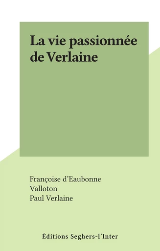 La vie passionnée de Verlaine - Françoise d'Eaubonne - FeniXX réédition numérique