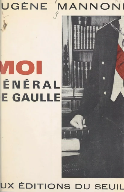 Moi, Général de Gaulle - Eugène Mannoni - Seuil (réédition numérique FeniXX)