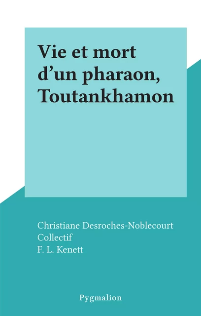 Vie et mort d'un pharaon, Toutankhamon - Christiane Desroches-Noblecourt - Pygmalion (réédition numérique FeniXX) 