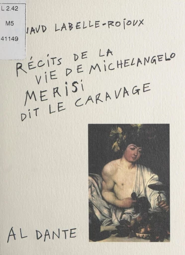 Récits de la vie de Michelangelo Merisi, dit Le Caravage - Arnaud Labelle-Rojoux - FeniXX réédition numérique