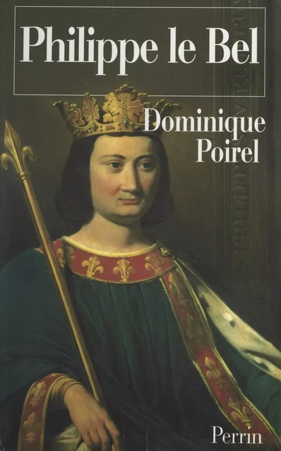 Philippe le Bel - Dominique Poirel - (Perrin) réédition numérique FeniXX