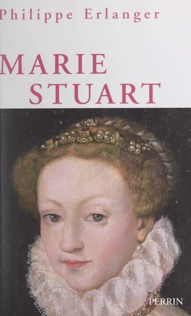 Marie Stuart - Philippe Erlanger - (Perrin) réédition numérique FeniXX